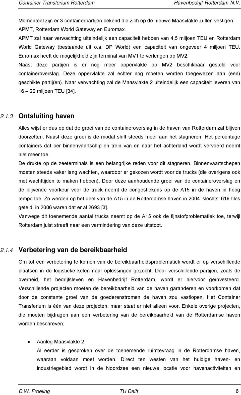 Euromax heeft de mogelijkheid zijn terminal van MV1 te verlengen op MV2. Naast deze partijen is er nog meer oppervlakte op MV2 beschikbaar gesteld voor containeroverslag.