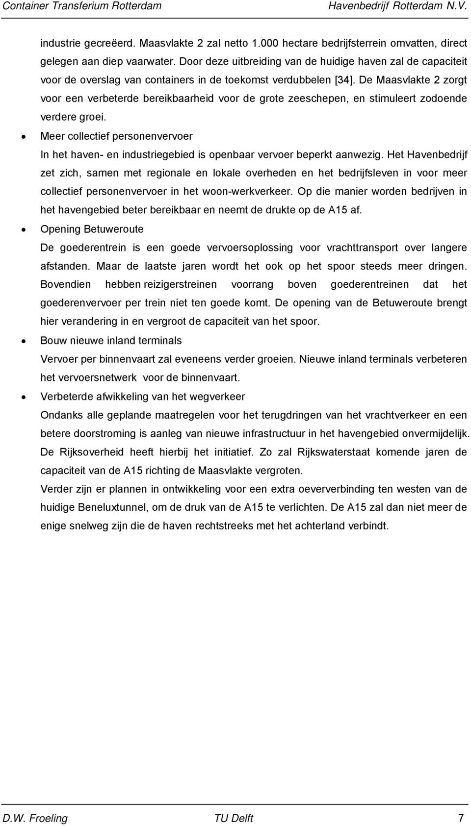 De Maasvlakte 2 zorgt voor een verbeterde bereikbaarheid voor de grote zeeschepen, en stimuleert zodoende verdere groei.