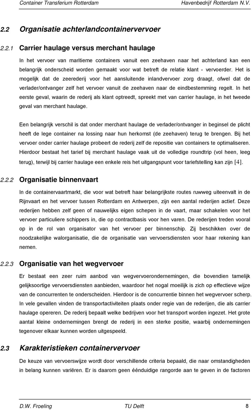 Het is mogelijk dat de zeerederij voor het aansluitende inlandvervoer zorg draagt, ofwel dat de verlader/ontvanger zelf het vervoer vanuit de zeehaven naar de eindbestemming regelt.