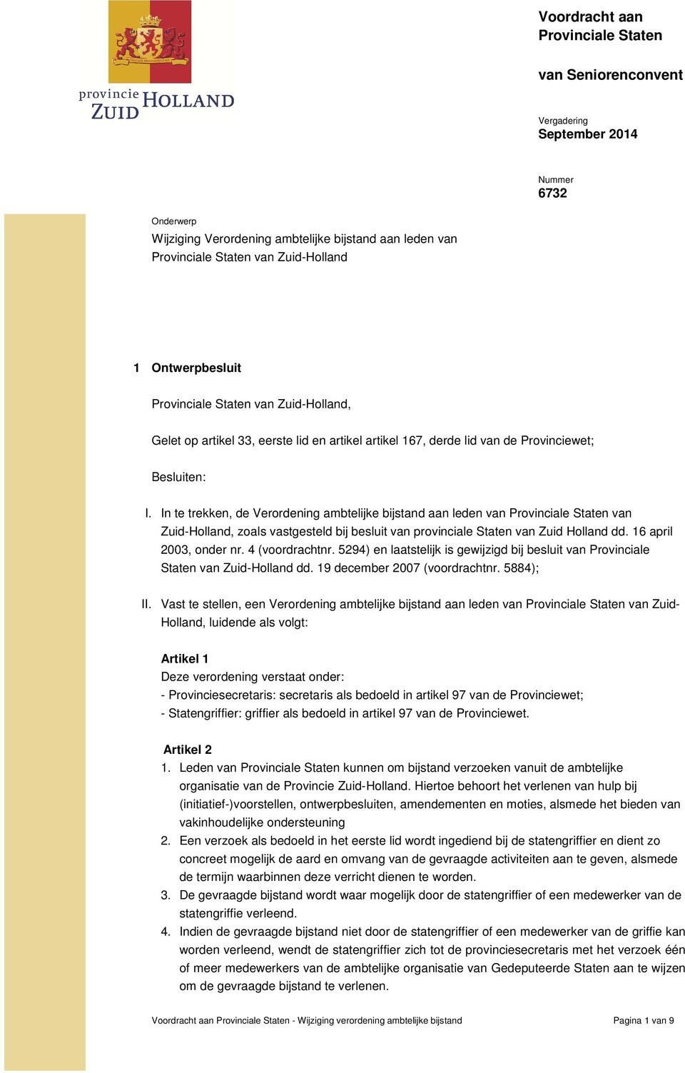 In te trekken, de Verordening ambtelijke bijstand aan leden van Provinciale Staten van Zuid-Holland, zoals vastgesteld bij besluit van provinciale Staten van Zuid Holland dd. 16 april 2003, onder nr.