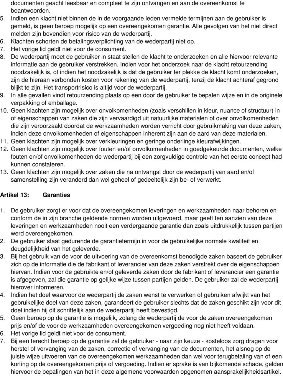 Alle gevolgen van het niet direct melden zijn bovendien voor risico van de wederpartij. 6. Klachten schorten de betalingsverplichting van de wederpartij niet op. 7.