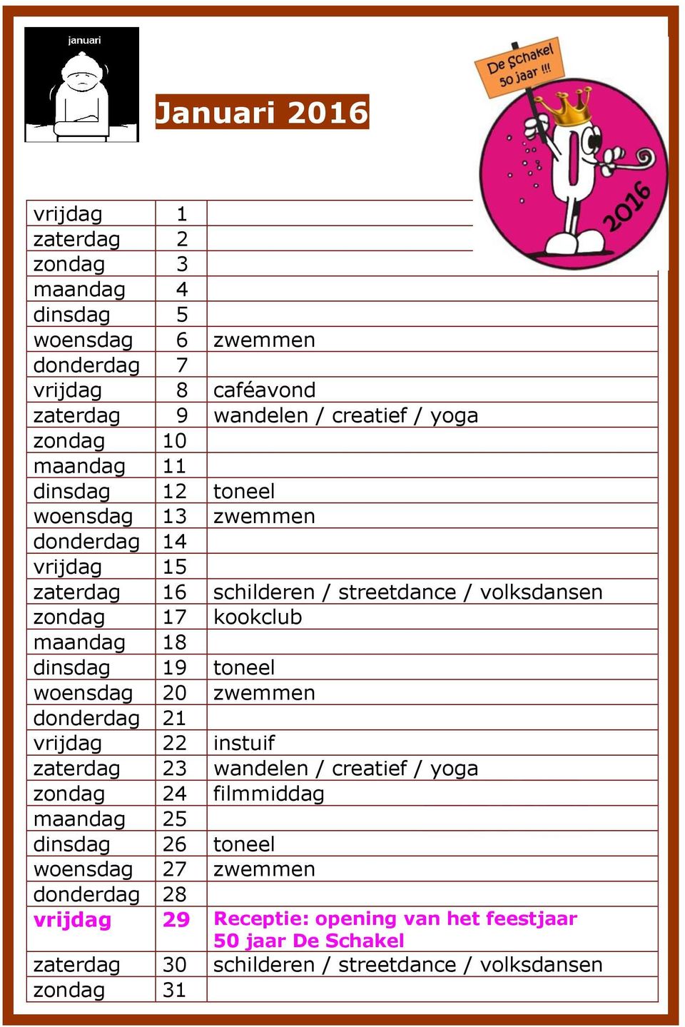 dinsdag 19 toneel woensdag 20 zwemmen donderdag 21 vrijdag 22 instuif zaterdag 23 wandelen / creatief / yoga zondag 24 filmmiddag maandag 25 dinsdag 26 toneel