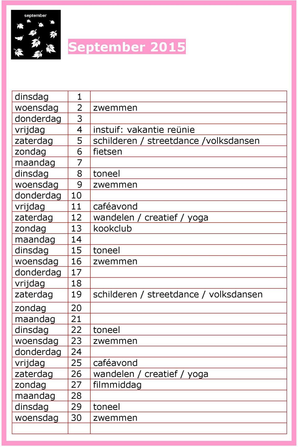 14 dinsdag 15 toneel woensdag 16 zwemmen donderdag 17 vrijdag 18 zaterdag 19 schilderen / streetdance / volksdansen zondag 20 maandag 21 dinsdag 22 toneel