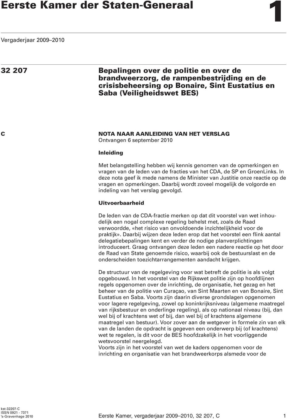 van het CDA, de SP en GroenLinks. In deze nota geef ik mede namens de Minister van Justitie onze reactie op de vragen en opmerkingen.