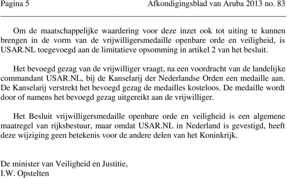 NL toegevoegd aan de limitatieve opsomming in artikel 2 van het besluit. Het bevoegd gezag van de vrijwilliger vraagt, na een voordracht van de landelijke commandant USAR.