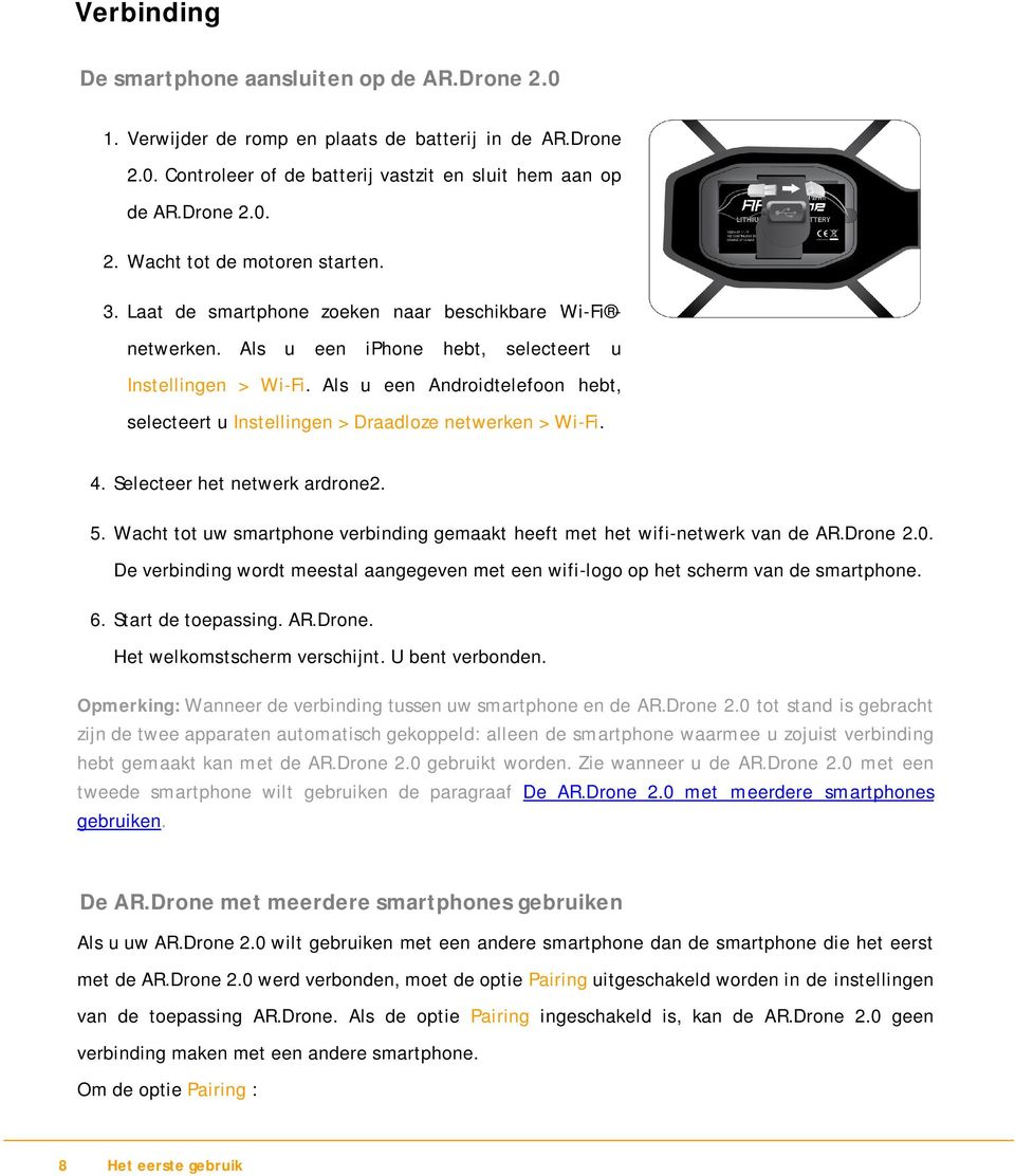 Als u een Androidtelefoon hebt, selecteert u Instellingen > Draadloze netwerken > Wi-Fi. 4. Selecteer het netwerk ardrone2. 5.