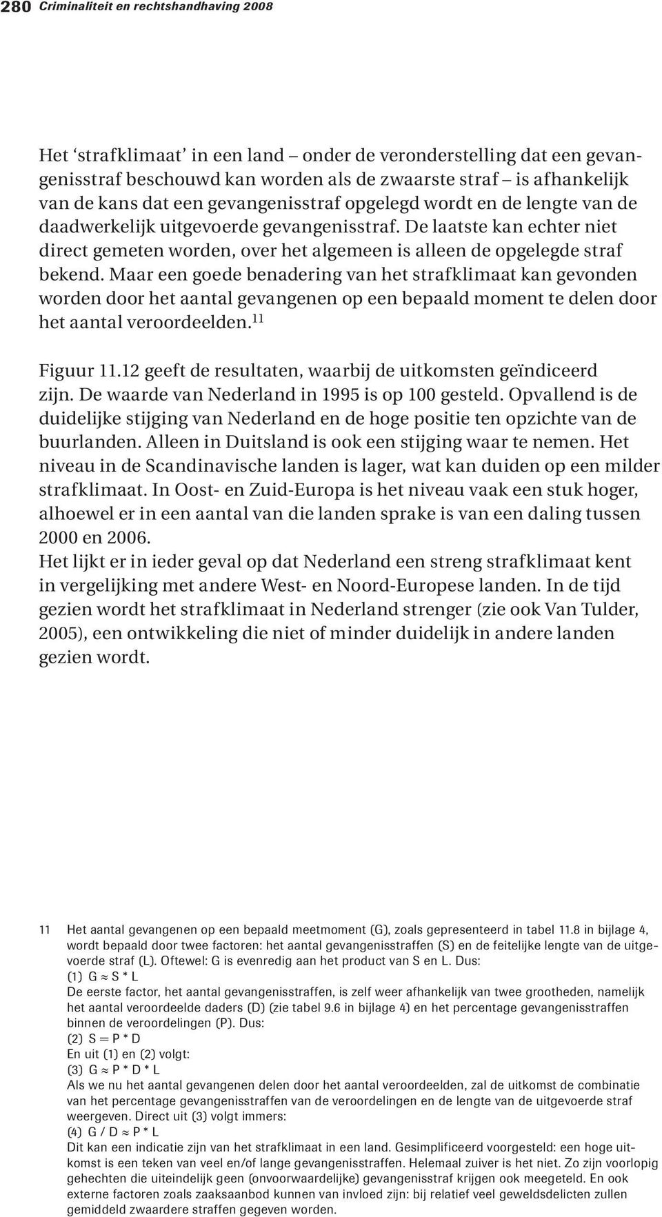 Maar een goede benadering van het strafklimaat kan gevonden worden door het aantal gevangenen op een bepaald moment te delen door het aantal veroordeelden. 11 Figuur 11.