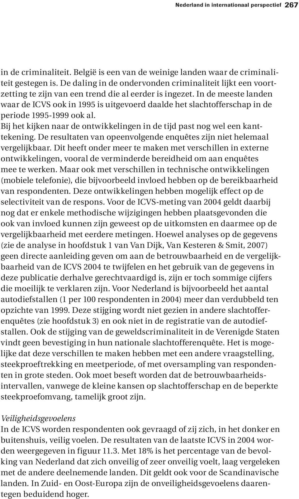 In de meeste landen waar de ICVS ook in 1995 is uitgevoerd daalde het slachtofferschap in de periode 1995-1999 ook al. Bij het kijken naar de ontwikkelingen in de tijd past nog wel een kanttekening.