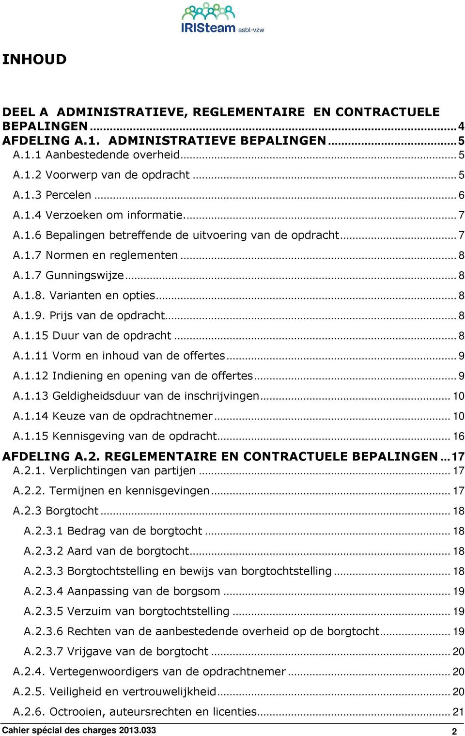 Prijs van de opdracht... 8 A.1.15 Duur van de opdracht... 8 A.1.11 Vorm en inhoud van de offertes... 9 A.1.12 Indiening en opening van de offertes... 9 A.1.13 Geldigheidsduur van de inschrijvingen.