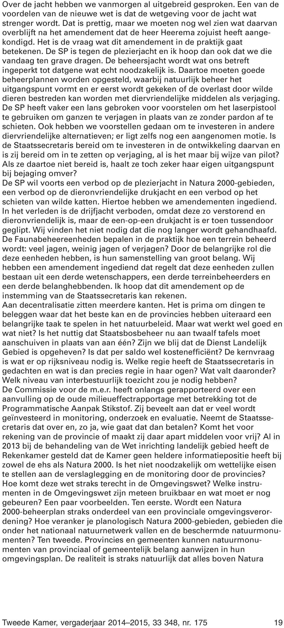 De SP is tegen de plezierjacht en ik hoop dan ook dat we die vandaag ten grave dragen. De beheersjacht wordt wat ons betreft ingeperkt tot datgene wat echt noodzakelijk is.