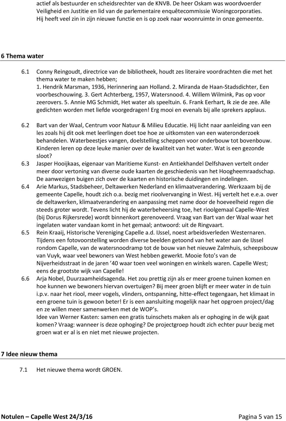 1 Conny Reingoudt, directrice van de bibliotheek, houdt zes literaire voordrachten die met het thema water te maken hebben; 1. Hendrik Marsman, 1936, Herinnering aan Holland. 2.