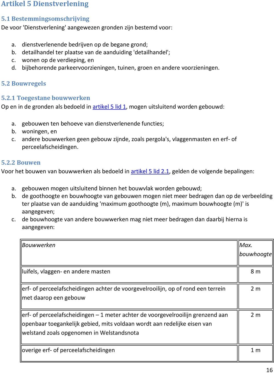 Bouwregels 5.2.1 Toegestane bouwwerken Op en in de gronden als bedoeld in artikel 5 lid 1, mogen uitsluitend worden gebouwd: a. gebouwen ten behoeve van dienstverlenende functies; b. woningen, en c.