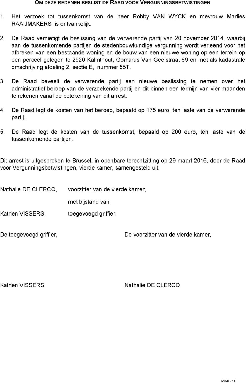 bestaande woning en de bouw van een nieuwe woning op een terrein op een perceel gelegen te 2920 Kalmthout, Gomarus Van Geelstraat 69 en met als kadastrale omschrijving afdeling 2, sectie E, nummer