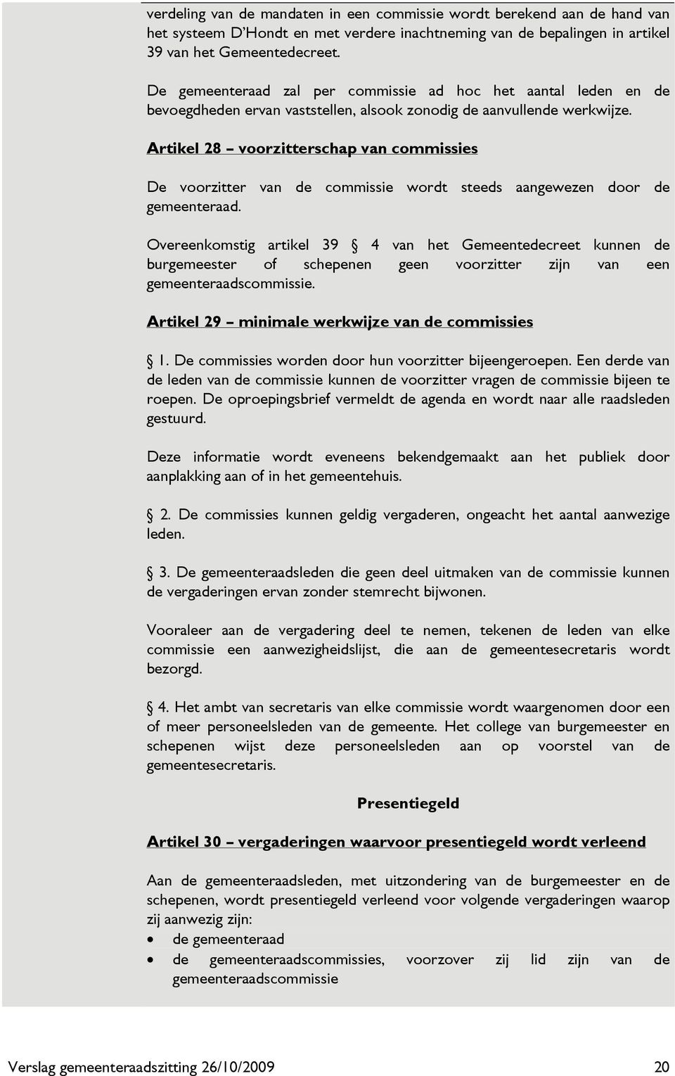 Artikel 28 voorzitterschap van commissies De voorzitter van de commissie wordt steeds aangewezen door de gemeenteraad.