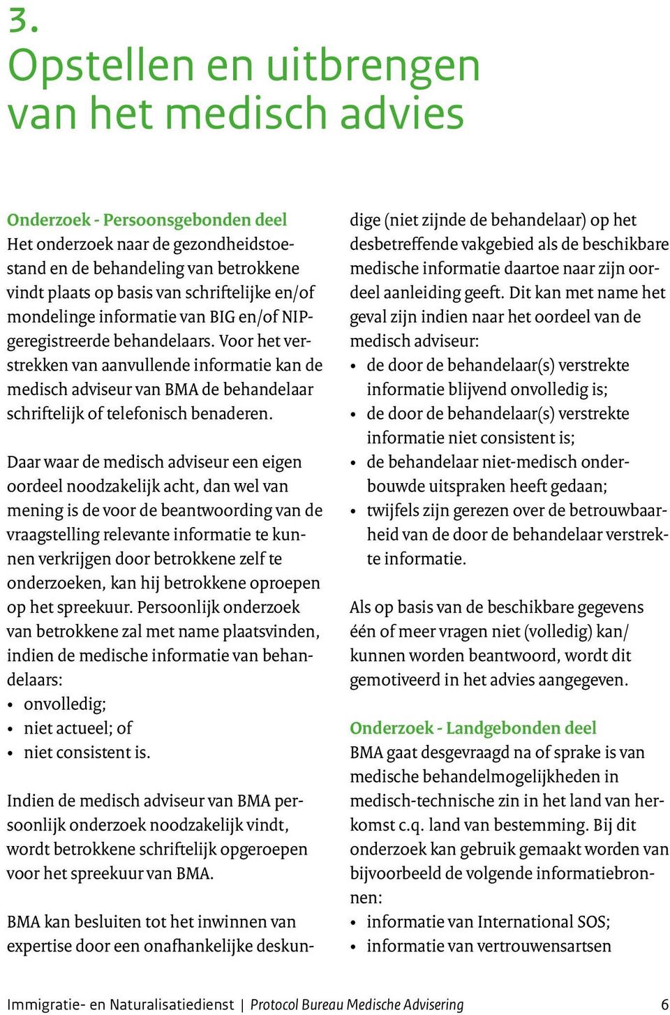 Voor het verstrekken van aanvullende informatie kan de medisch adviseur van BMA de behandelaar schriftelijk of telefonisch benaderen.