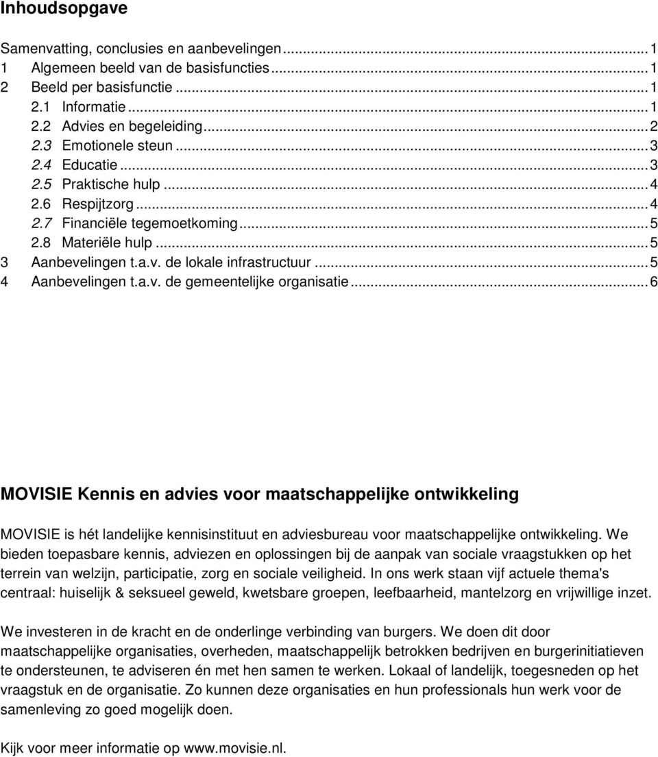 ..6 MOVISIE Kennis en advies voor maatschappelijke ontwikkeling MOVISIE is hét landelijke kennisinstituut en adviesbureau voor maatschappelijke ontwikkeling.