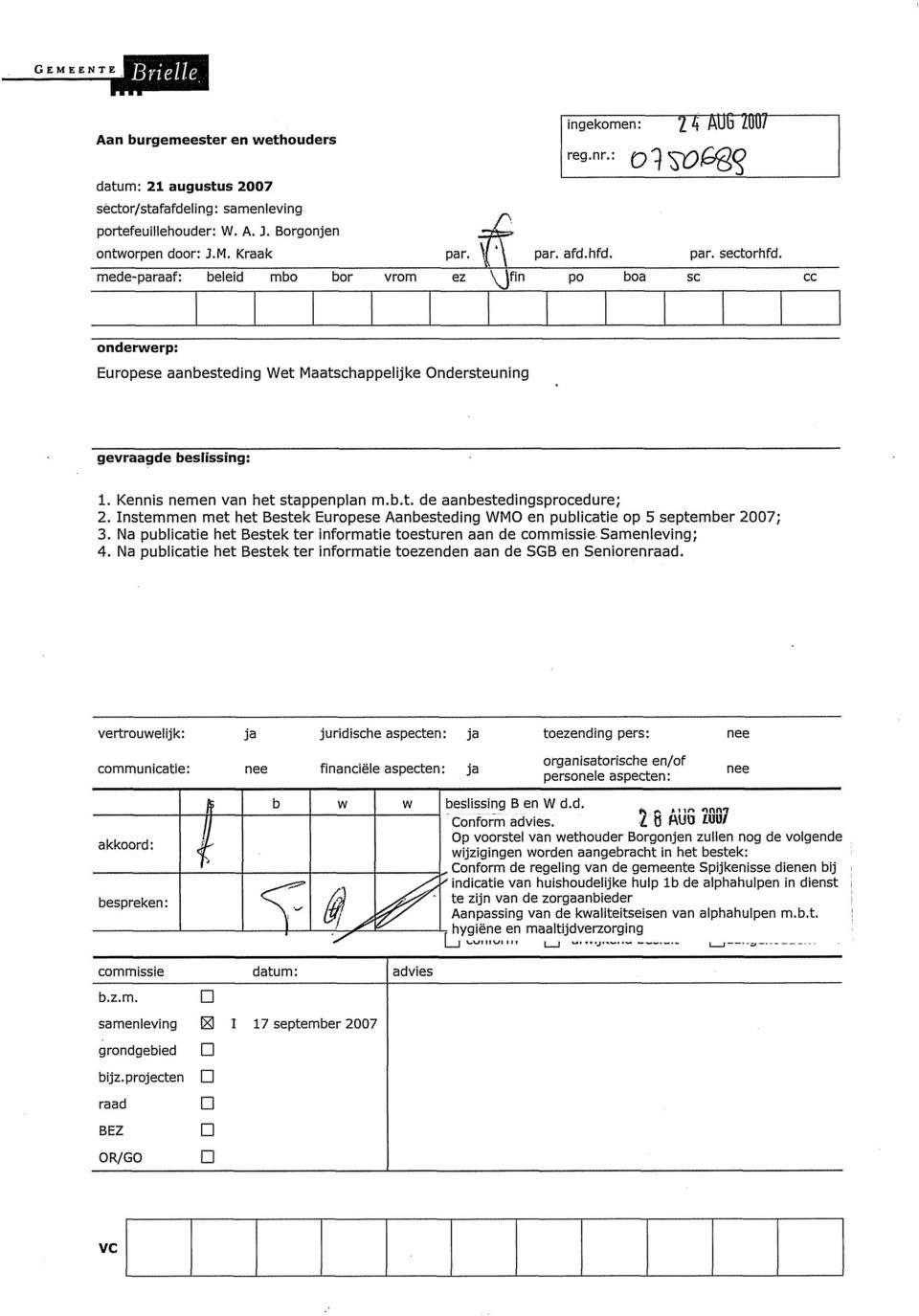 T'\ mede-paraaf: beleid mbo bor vrom ez,fin V) f ' po boa se cc onderwerp: Europese aanbesteding Wet Maatschappelijke Ondersteuning gevraagde beslissing: 1. Kennis nemen van het stappenplan m.b.t. de aanbestedingsprocedure; 2.