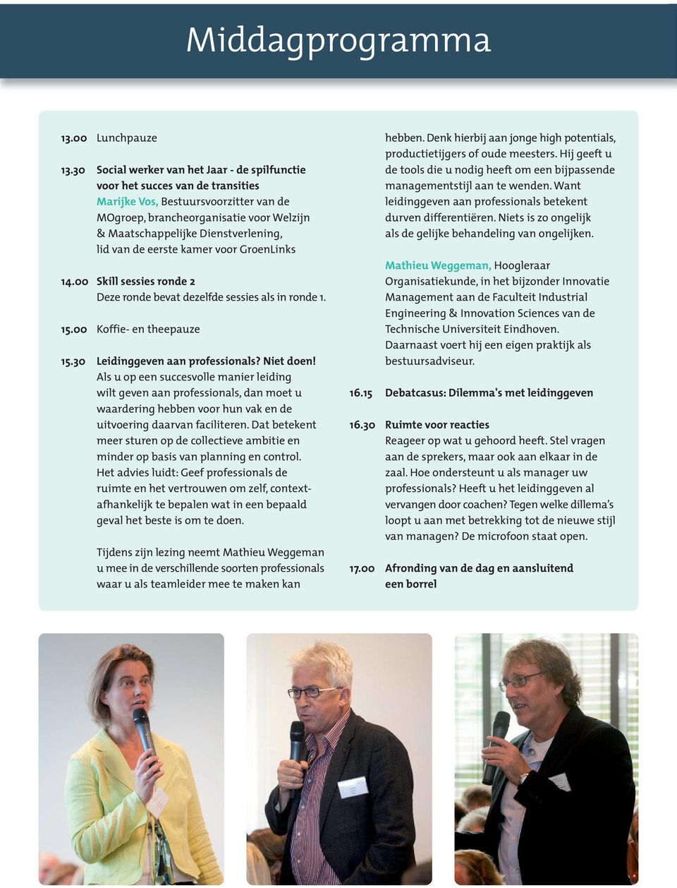 lid van de eerste kamer voor GroenLinks 14.00 Skill sessies ronde 2 Deze ronde bevat dezelfde sessies als in ronde 1. 15.00 Koffie- en theepauze 15.30 Leidinggeven aan professionals? Niet doen!