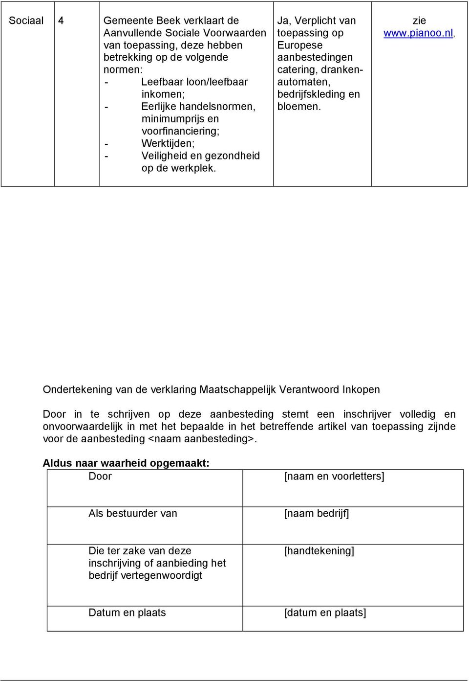 zie Ondertekening van de verklaring Maatschappelijk Verantwoord Inkopen Door in te schrijven op deze aanbesteding stemt een inschrijver volledig en onvoorwaardelijk in met het bepaalde in het