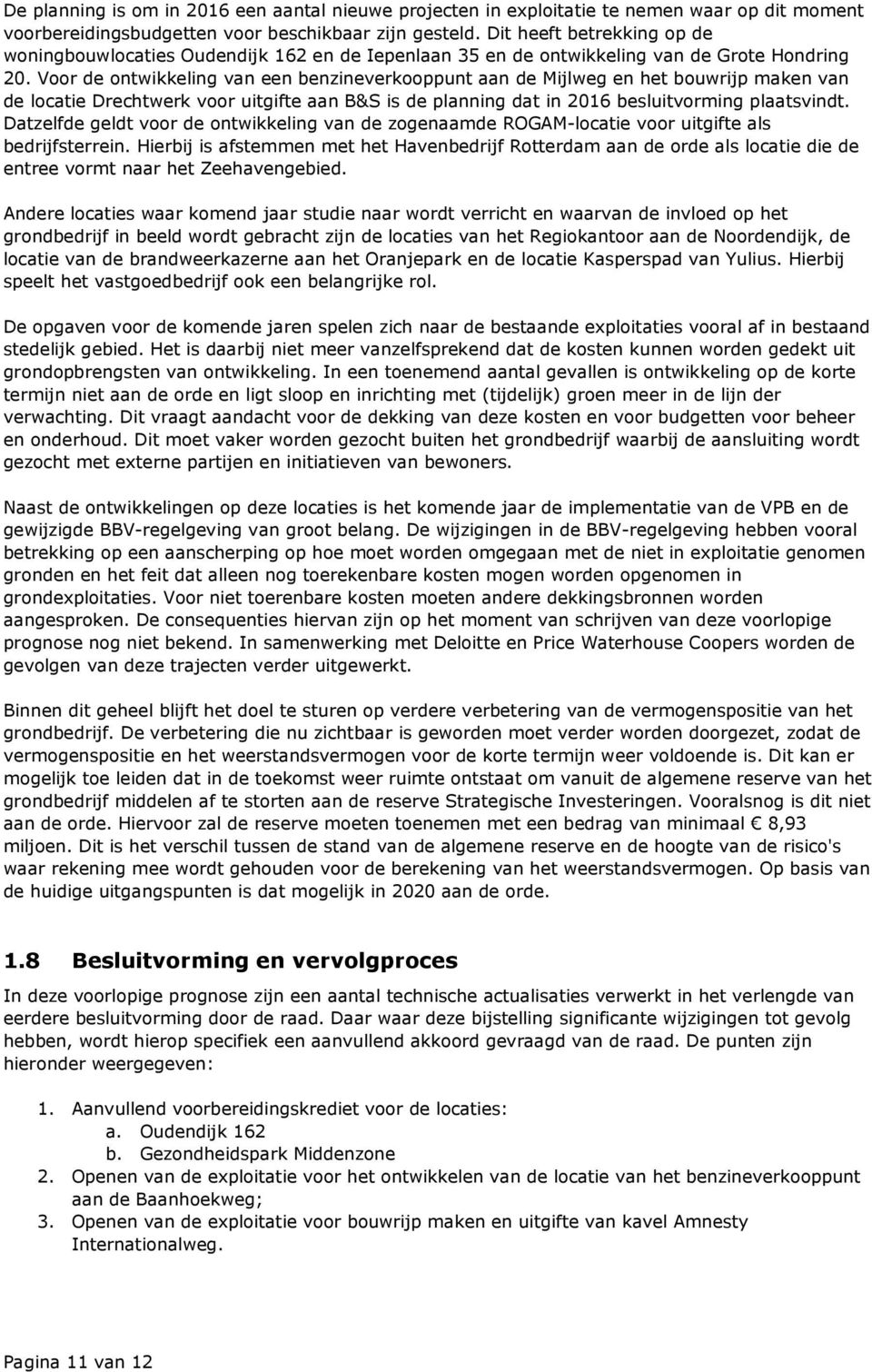 Voor de ontwikkeling van een benzineverkooppunt aan de Mijlweg en het bouwrijp maken van de locatie Drechtwerk voor uitgifte aan B&S is de planning dat in 2016 besluitvorming plaatsvindt.