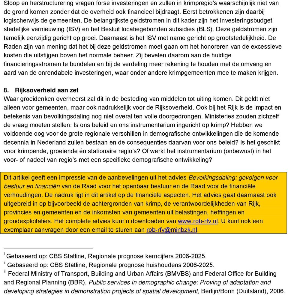 De belangrijkste geldstromen in dit kader zijn het Investeringsbudget stedelijke vernieuwing (ISV) en het Besluit locatiegebonden subsidies (BLS).