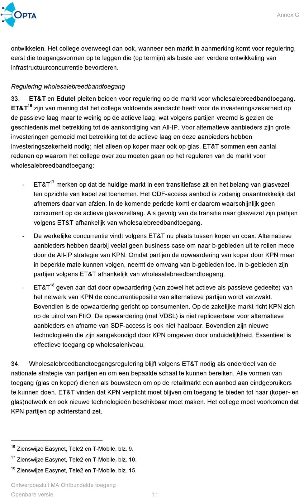 infrastructuurconcurrentie bevorderen. Regulering wholesalebreedbandtoegang 33. ET&T en Edutel pleiten beiden voor regulering op de markt voor wholesalebreedbandtoegang.