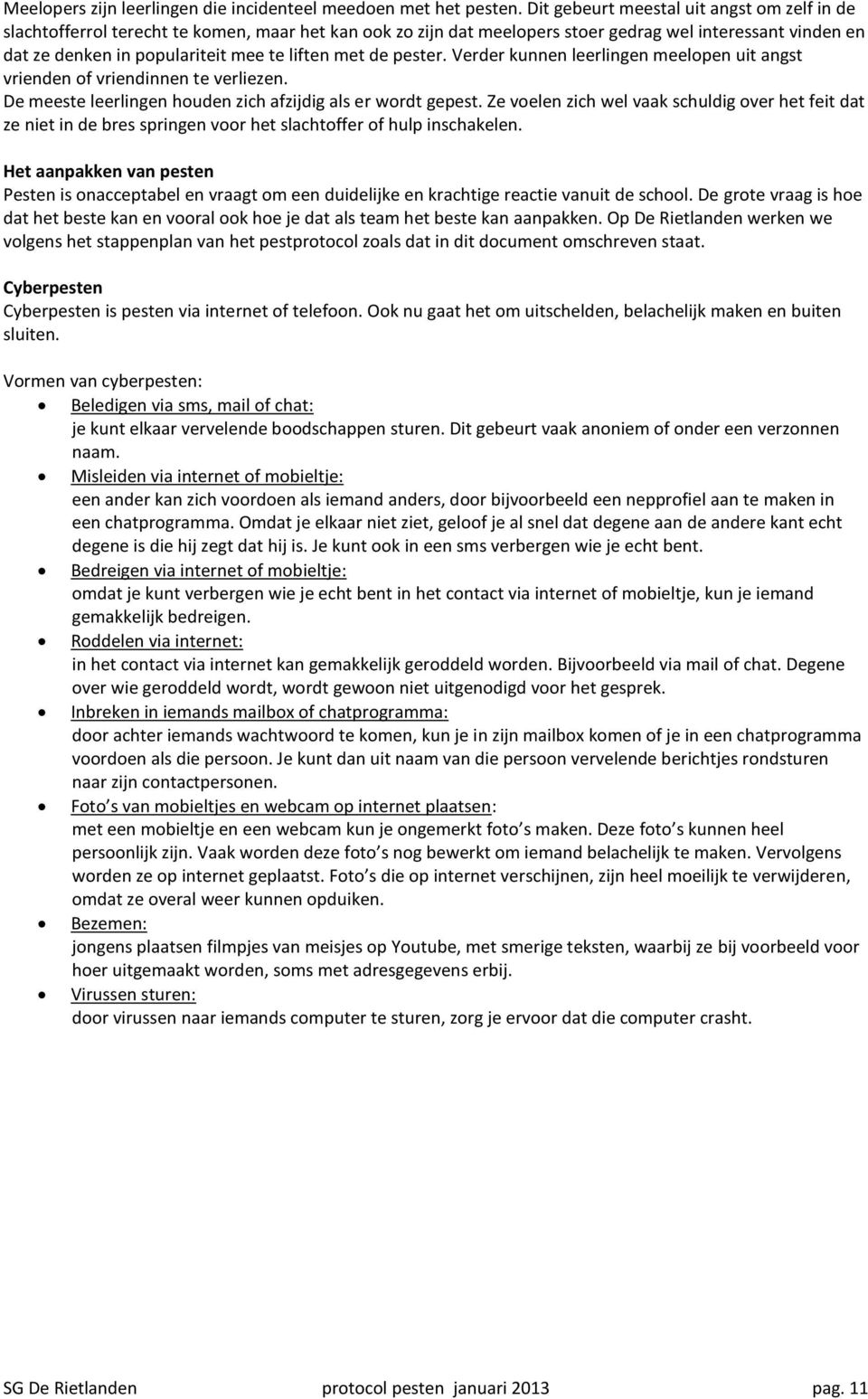 met de pester. Verder kunnen leerlingen meelopen uit angst vrienden of vriendinnen te verliezen. De meeste leerlingen houden zich afzijdig als er wordt gepest.