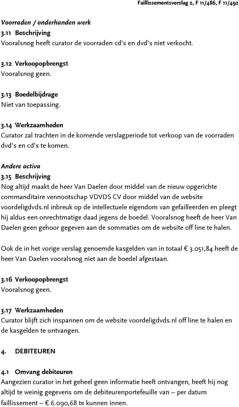 15 Beschrijving Nog altijd maakt de heer Van Daelen door middel van de nieuw opgerichte commanditaire vennootschap VDVDS CV door middel van de website voordeligdvds.