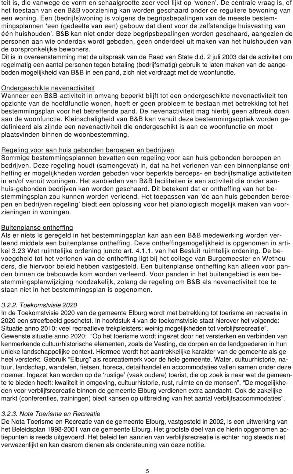 B&B kan niet onder deze begripsbepalingen worden geschaard, aangezien de personen aan wie onderdak wordt geboden, geen onderdeel uit maken van het huishouden van de oorspronkelijke bewoners.