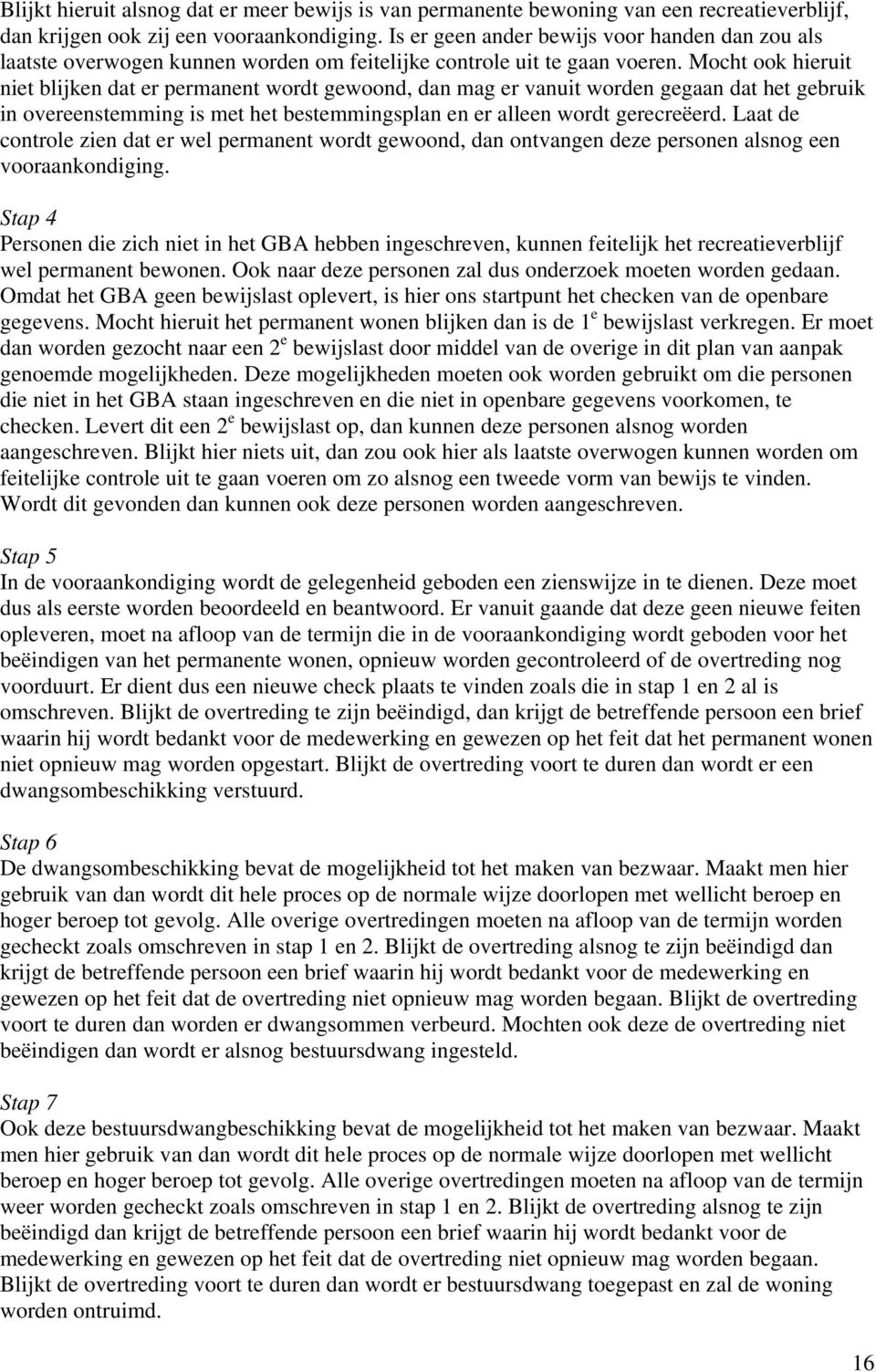 Mocht ook hieruit niet blijken dat er permanent wordt gewoond, dan mag er vanuit worden gegaan dat het gebruik in overeenstemming is met het bestemmingsplan en er alleen wordt gerecreëerd.