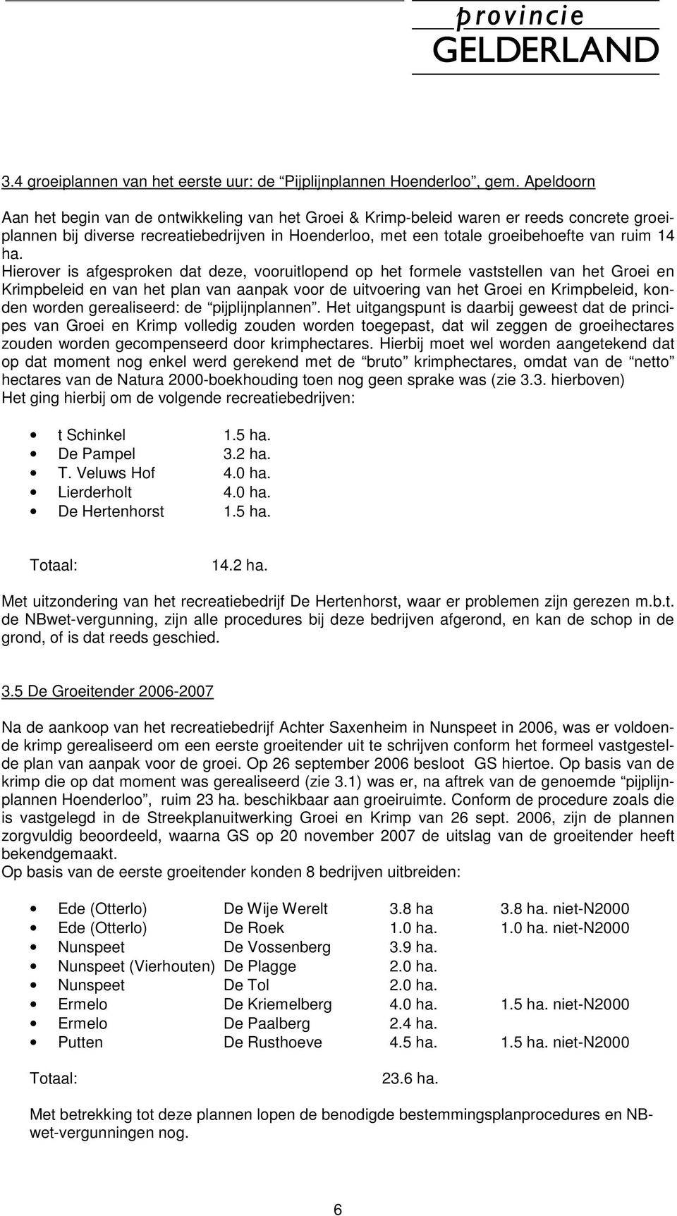 Hierover is afgesproken dat deze, vooruitlopend op het formele vaststellen van het Groei en Krimpbeleid en van het plan van aanpak voor de uitvoering van het Groei en Krimpbeleid, konden worden