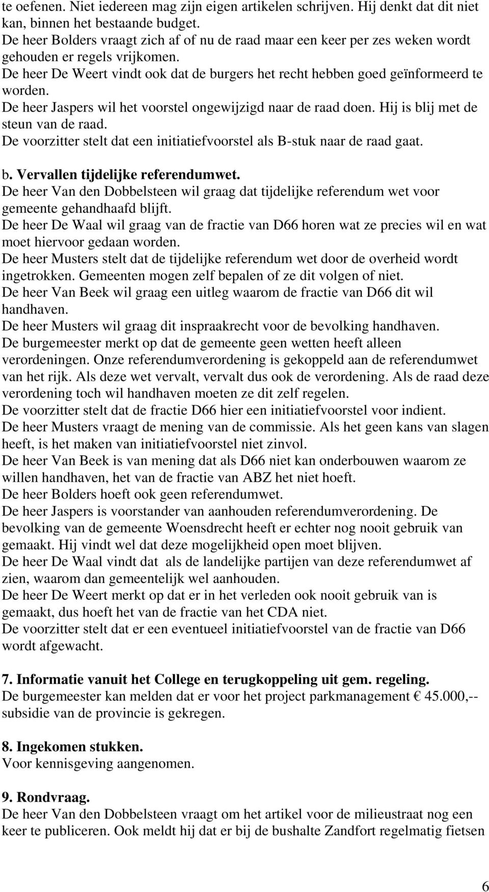 De heer Jaspers wil het voorstel ongewijzigd naar de raad doen. Hij is blij met de steun van de raad. De voorzitter stelt dat een initiatiefvoorstel als B-stuk naar de raad gaat. b. Vervallen tijdelijke referendumwet.