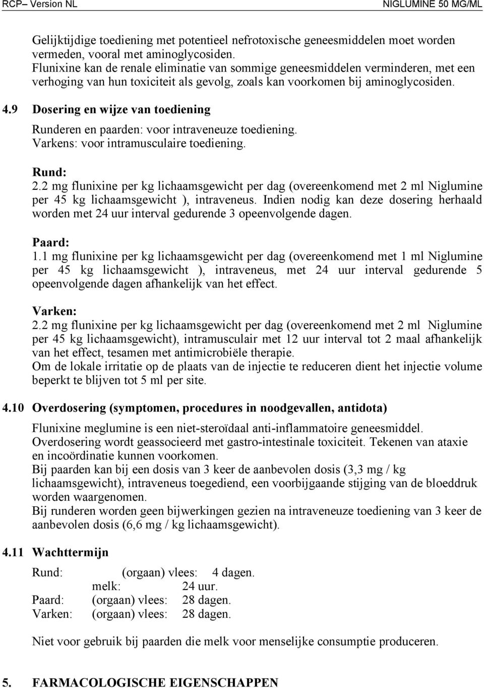 9 Dosering en wijze van toediening Runderen en paarden: voor intraveneuze toediening. Varkens: voor intramusculaire toediening. Rund: 2.