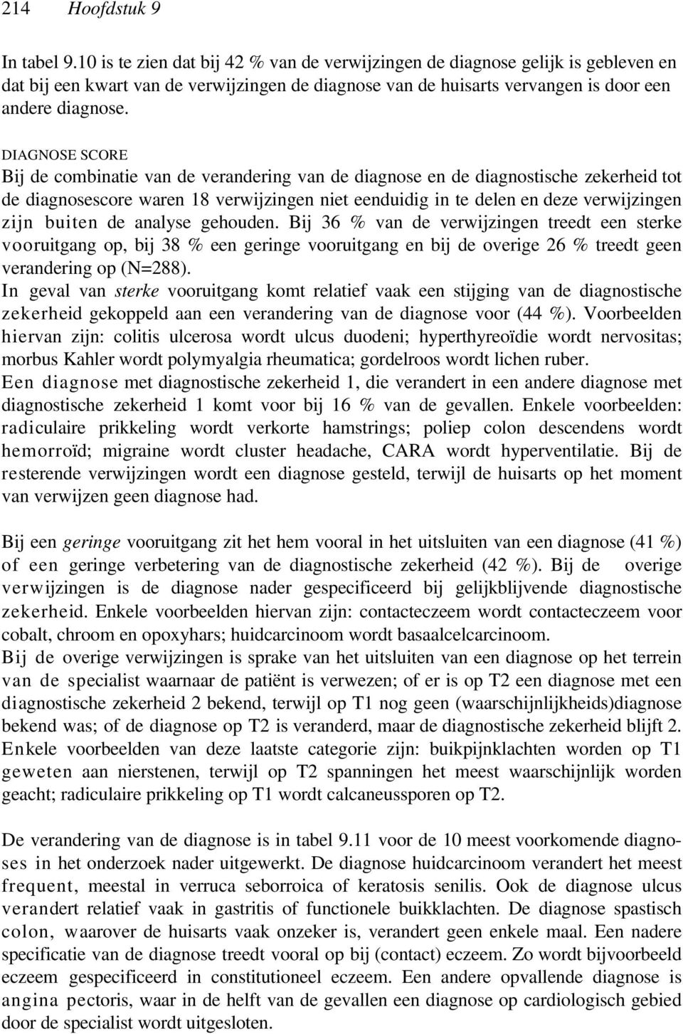 DIAGNOSE SCORE Bij de combinatie van de verandering van de diagnose en de diagnostische zekerheid tot de diagnosescore waren 18 verwijzingen niet eenduidig in te delen en deze verwijzingen zijn