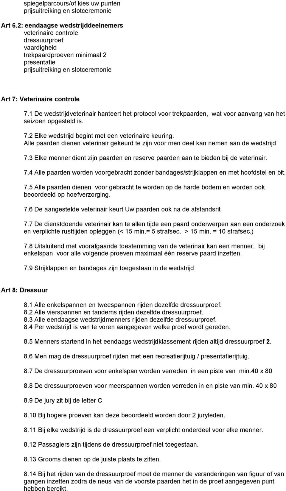 1 De wedstrijdveterinair hanteert het protocol voor trekpaarden, wat voor aanvang van het seizoen opgesteld is. 7.2 Elke wedstrijd begint met een veterinaire keuring.