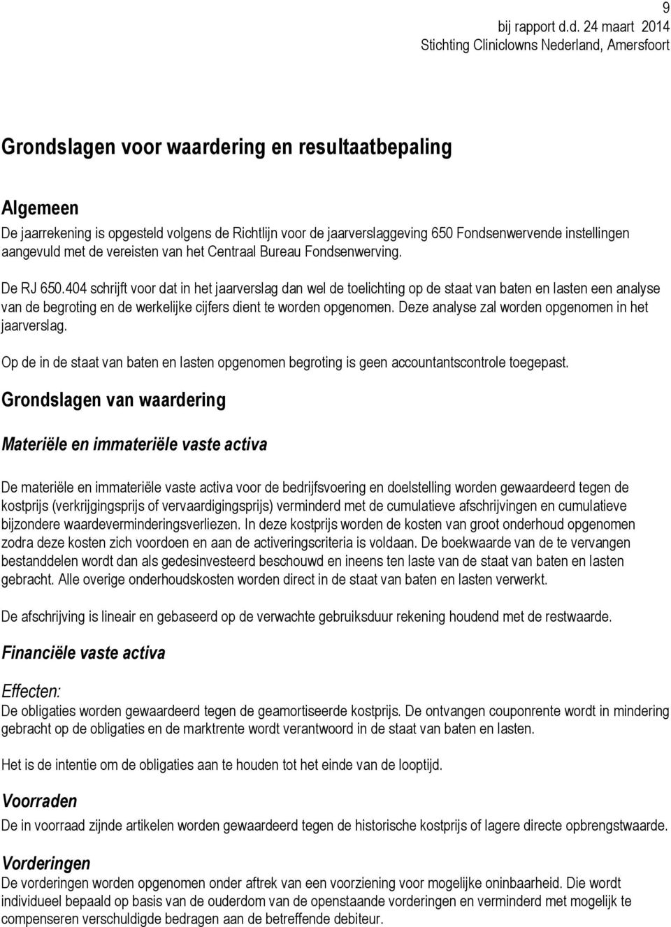 404 schrijft voor dat in het jaarverslag dan wel de toelichting op de staat van baten en lasten een analyse van de begroting en de werkelijke cijfers dient te worden opgenomen.