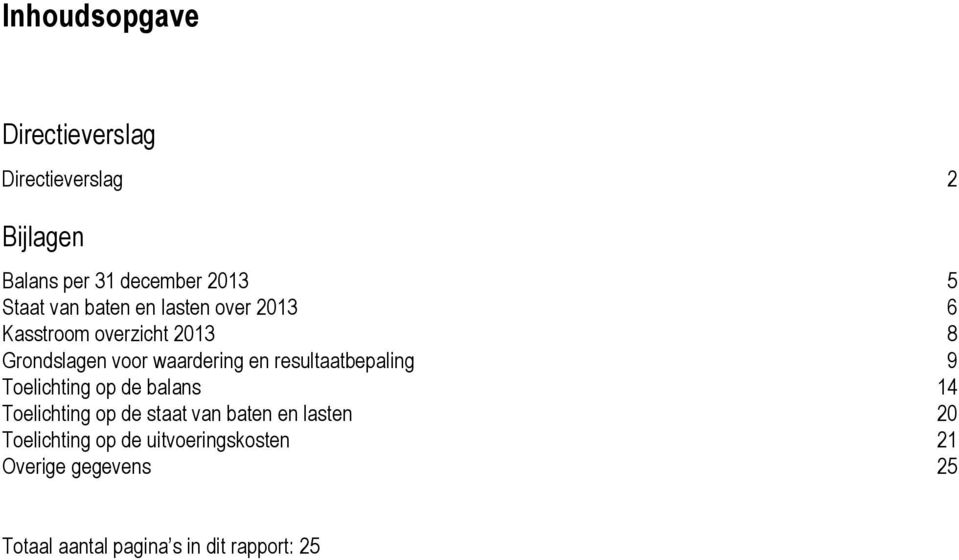 resultaatbepaling 9 Toelichting op de balans 14 Toelichting op de staat van baten en lasten 20