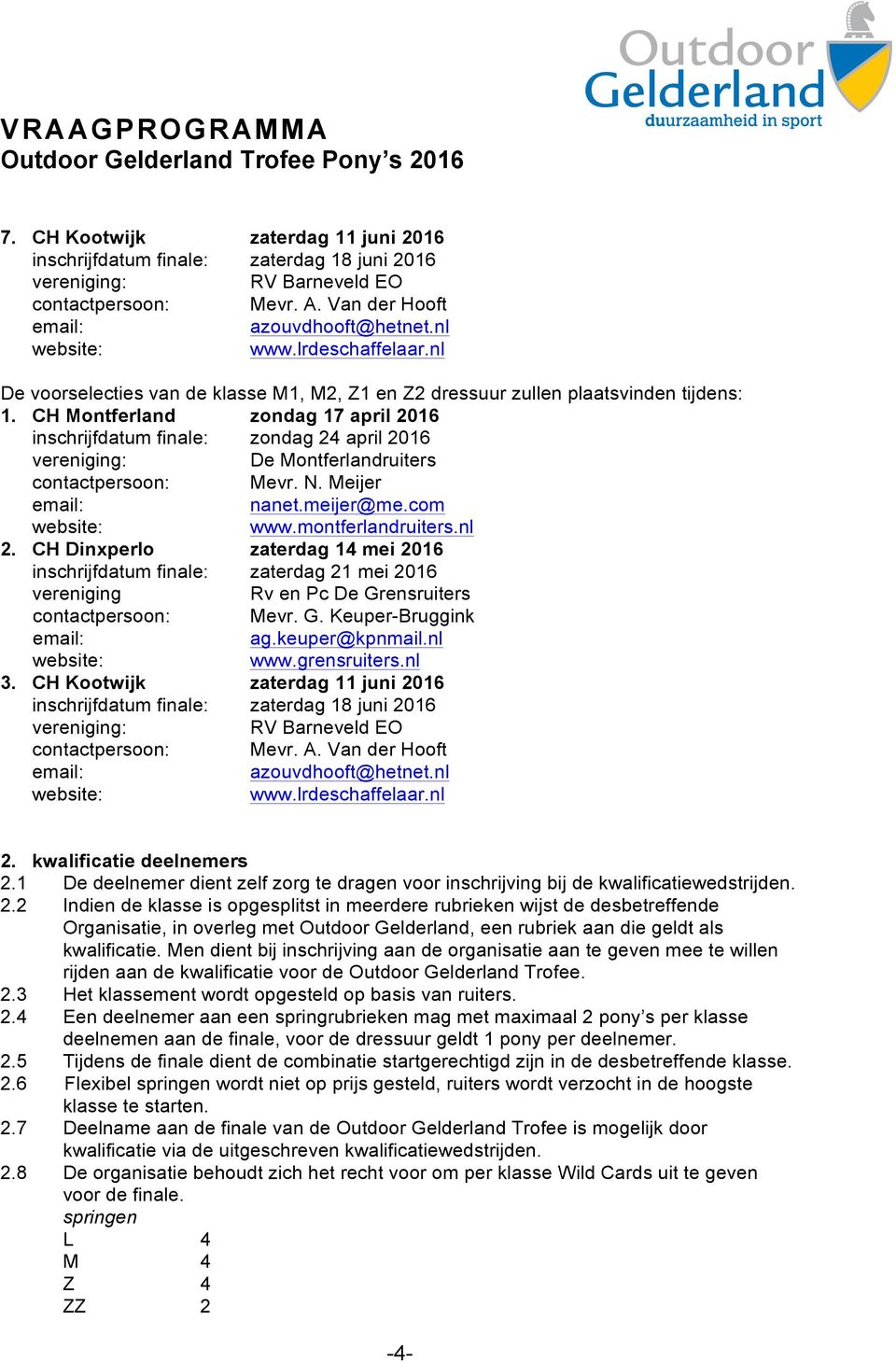 meijer@me.com www.montferlandruiters.nl 2. CH Dinxperlo zaterdag 14 mei 2016 zaterdag 21 mei 2016 vereniging Rv en Pc De Grensruiters Mevr. G. Keuper-Bruggink ag.keuper@kpnmail.nl www.grensruiters.