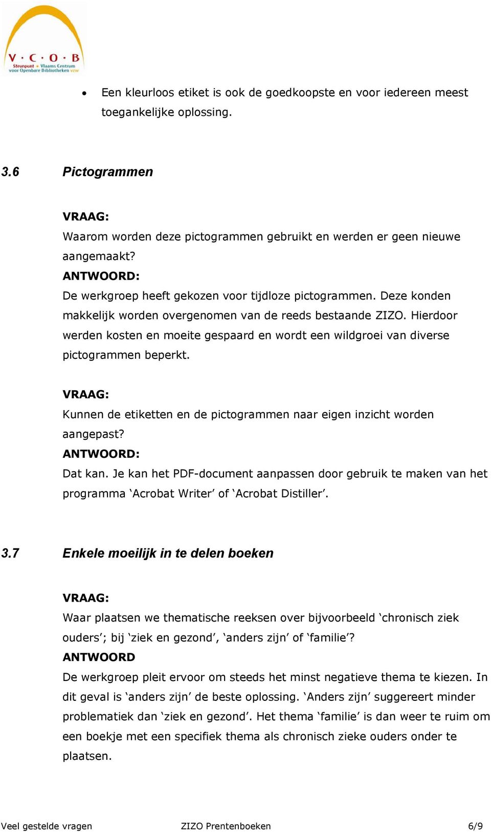 Hierdoor werden kosten en moeite gespaard en wordt een wildgroei van diverse pictogrammen beperkt. Kunnen de etiketten en de pictogrammen naar eigen inzicht worden aangepast? Dat kan.