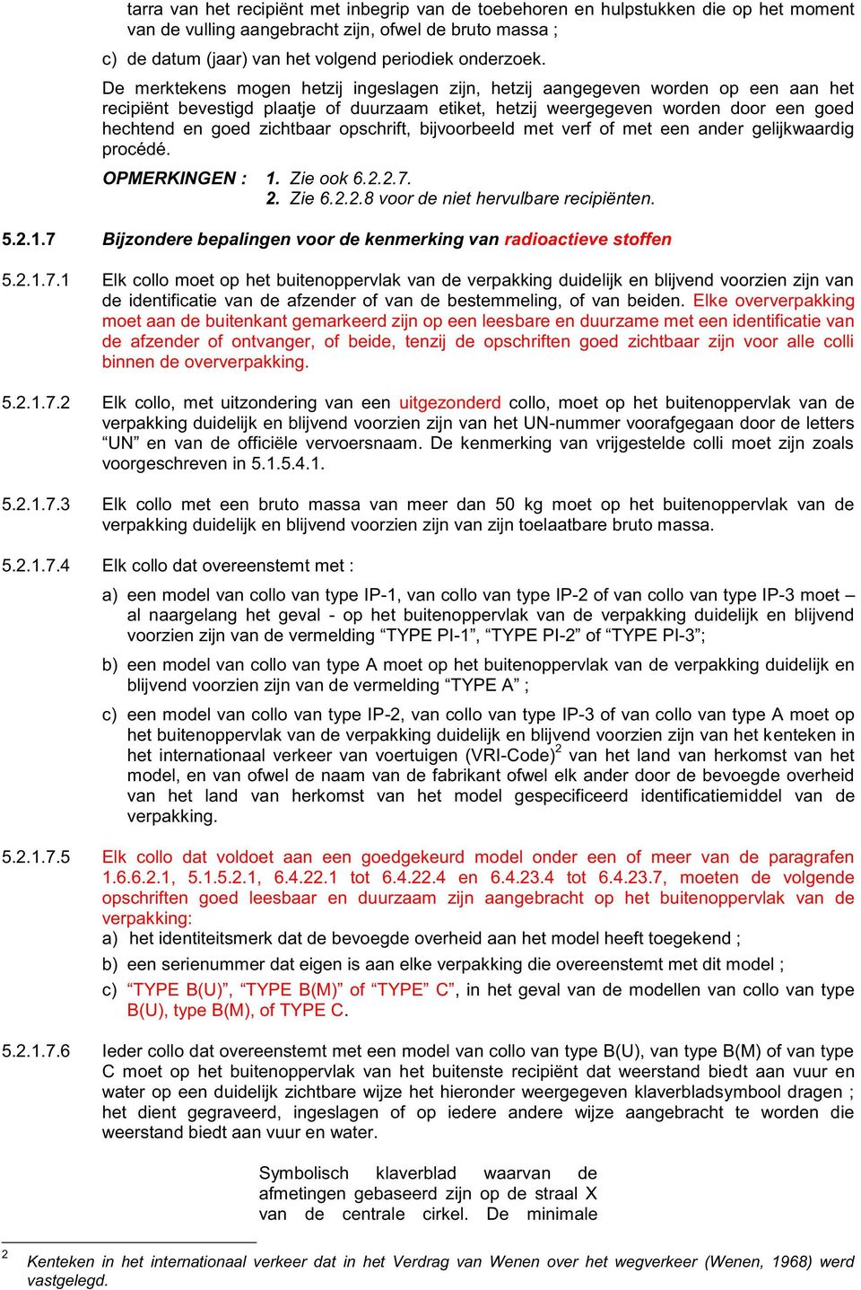 opschrift, bijvoorbeeld met verf of met een ander gelijkwaardig procédé. OPMERKINGEN : 1. Zie ook 6.2.2.7. 2. Zie 6.2.2.8 voor de niet hervulbare recipiënten. 5.2.1.7 Bijzondere bepalingen voor de kenmerking van radioactieve stoffen 5.