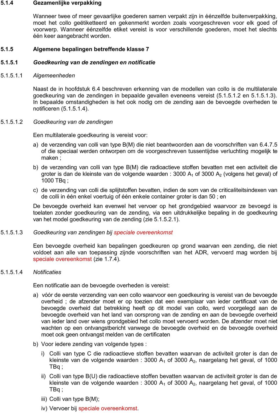 1.5.1.1 Algemeenheden Naast de in hoofdstuk 6.4 beschreven erkenning van de modellen van collo is de multilaterale goedkeuring van de zendingen in bepaalde gevallen eveneens vereist (5.1.5.1.2 en 5.1.5.1.3).