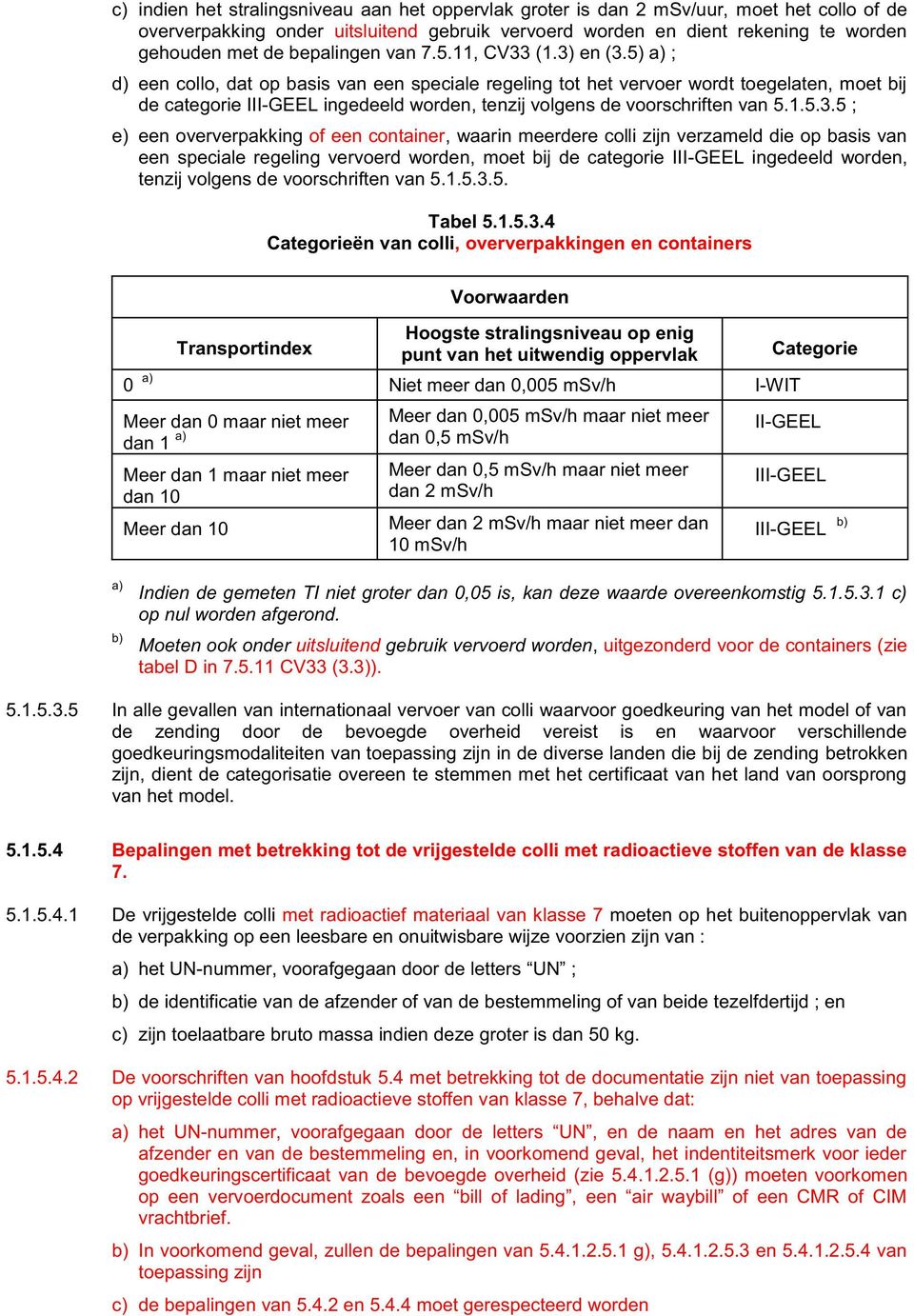 5) a) ; d) een collo, dat op basis van een speciale regeling tot het vervoer wordt toegelaten, moet bij de categorie III-GEEL ingedeeld worden, tenzij volgens de voorschriften van 5.1.5.3.