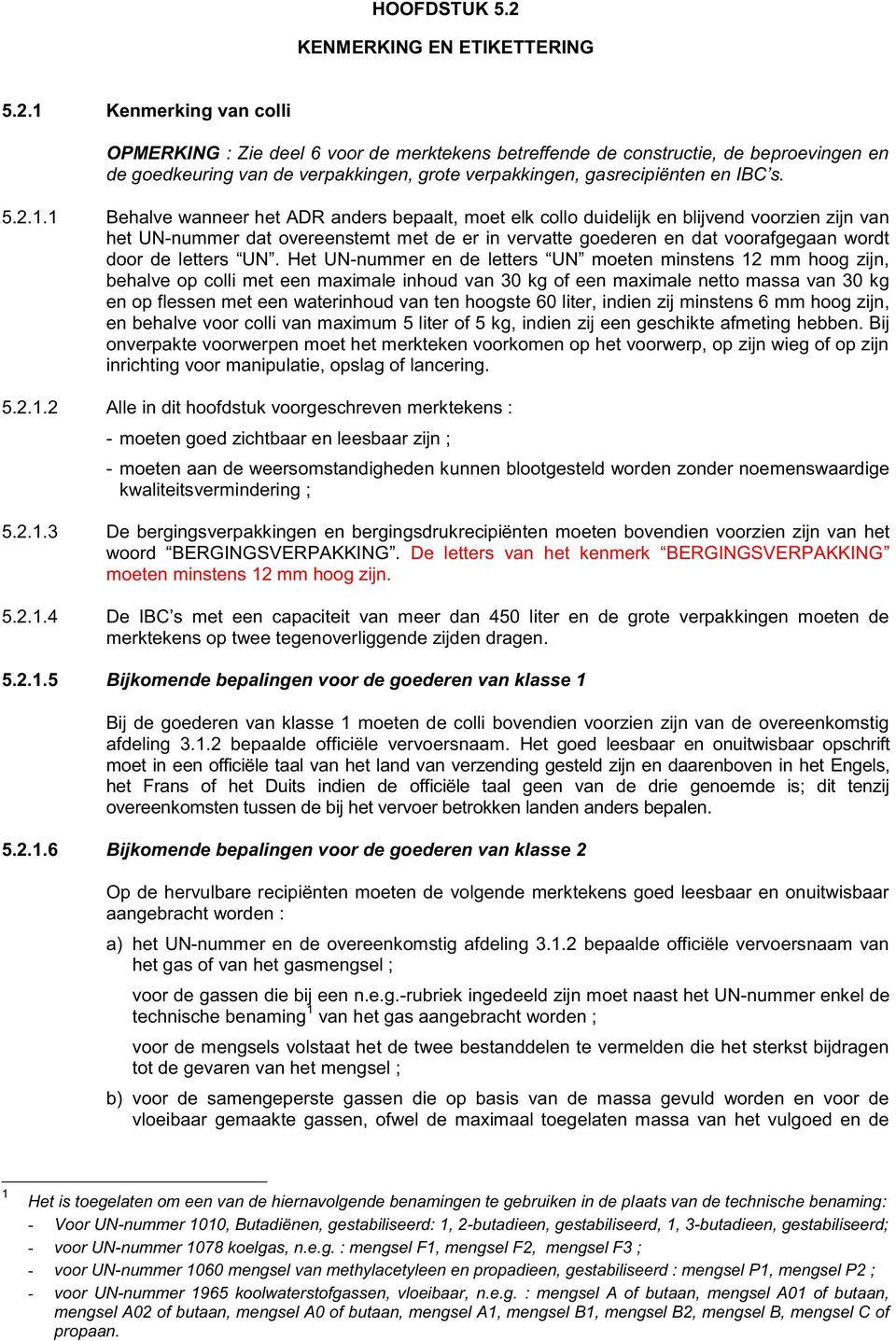 1 Kenmerking van colli OPMERKING : Zie deel 6 voor de merktekens betreffende de constructie, de beproevingen en de goedkeuring van de verpakkingen, grote verpakkingen, gasrecipiënten en IBC s.