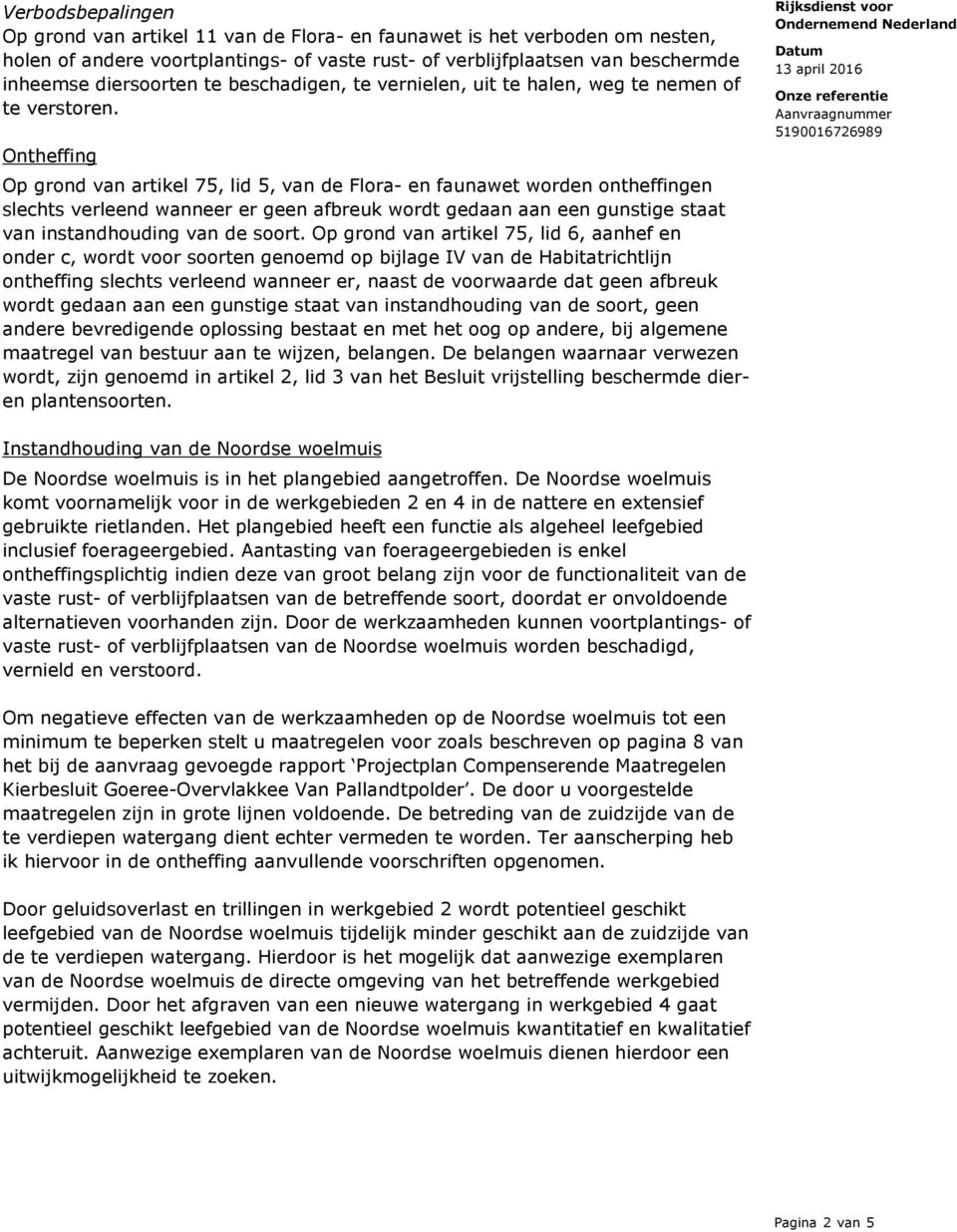 Ontheffing Op grond van artikel 75, lid 5, van de Flora- en faunawet worden ontheffingen slechts verleend wanneer er geen afbreuk wordt gedaan aan een gunstige staat van instandhouding van de soort.