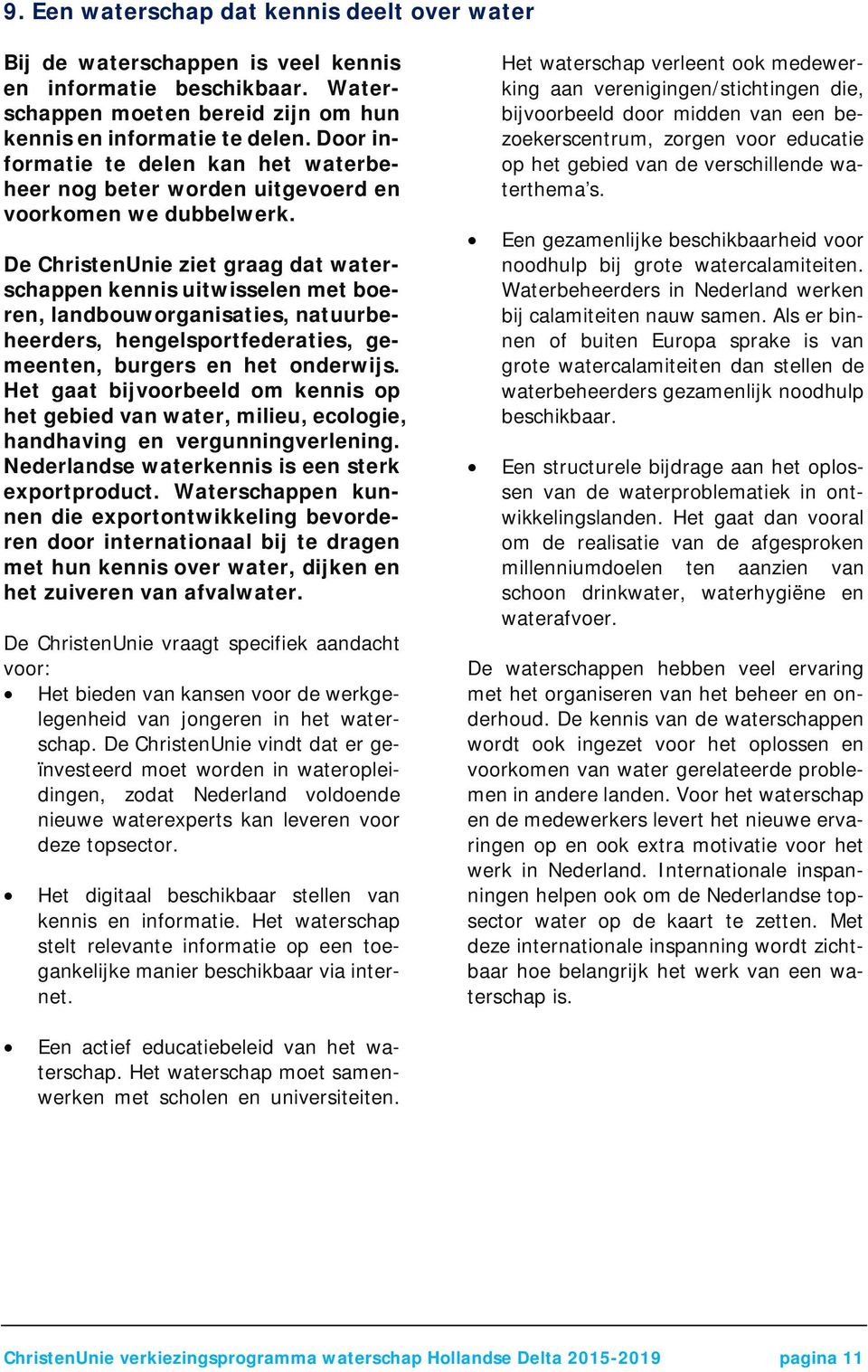 De ChristenUnie ziet graag dat waterschappen kennis uitwisselen met boeren, landbouworganisaties, natuurbeheerders, hengelsportfederaties, gemeenten, burgers en het onderwijs.