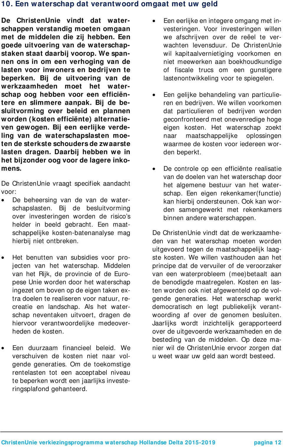 Bij de uitvoering van de werkzaamheden moet het waterschap oog hebben voor een efficiëntere en slimmere aanpak.