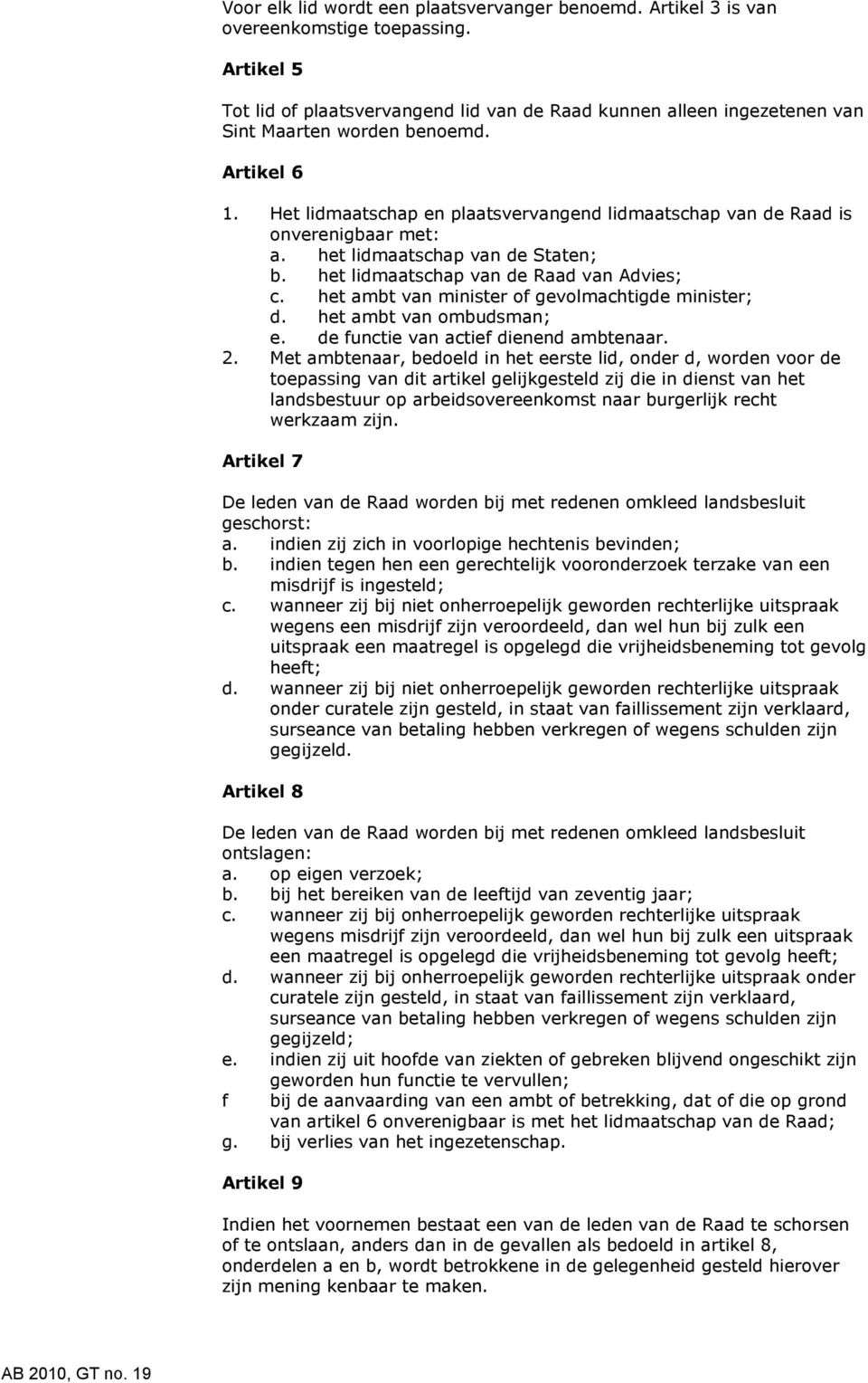 Het lidmaatschap en plaatsvervangend lidmaatschap van de Raad is onverenigbaar met: a. het lidmaatschap van de Staten; b. het lidmaatschap van de Raad van Advies; c.