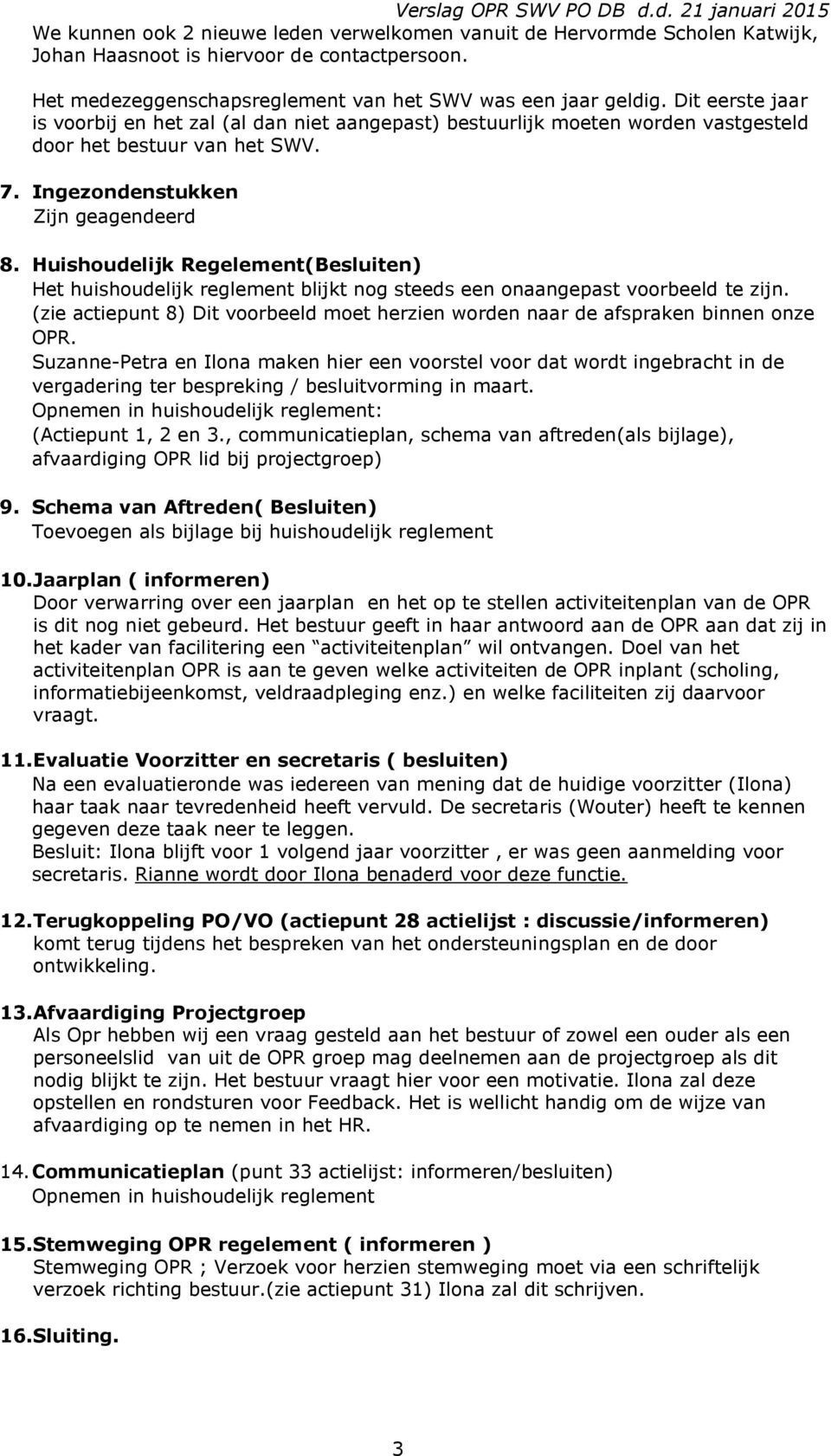 Huishoudelijk Regelement(Besluiten) Het huishoudelijk reglement blijkt nog steeds een onaangepast voorbeeld te zijn.