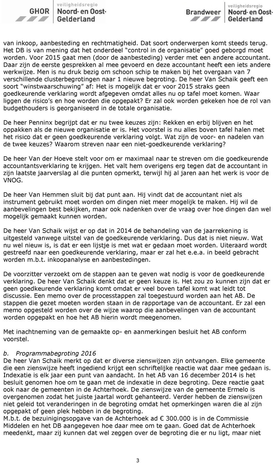 Men is nu druk bezig om schoon schip te maken bij het overgaan van 7 verschillende clusterbegrotingen naar 1 nieuwe begroting.