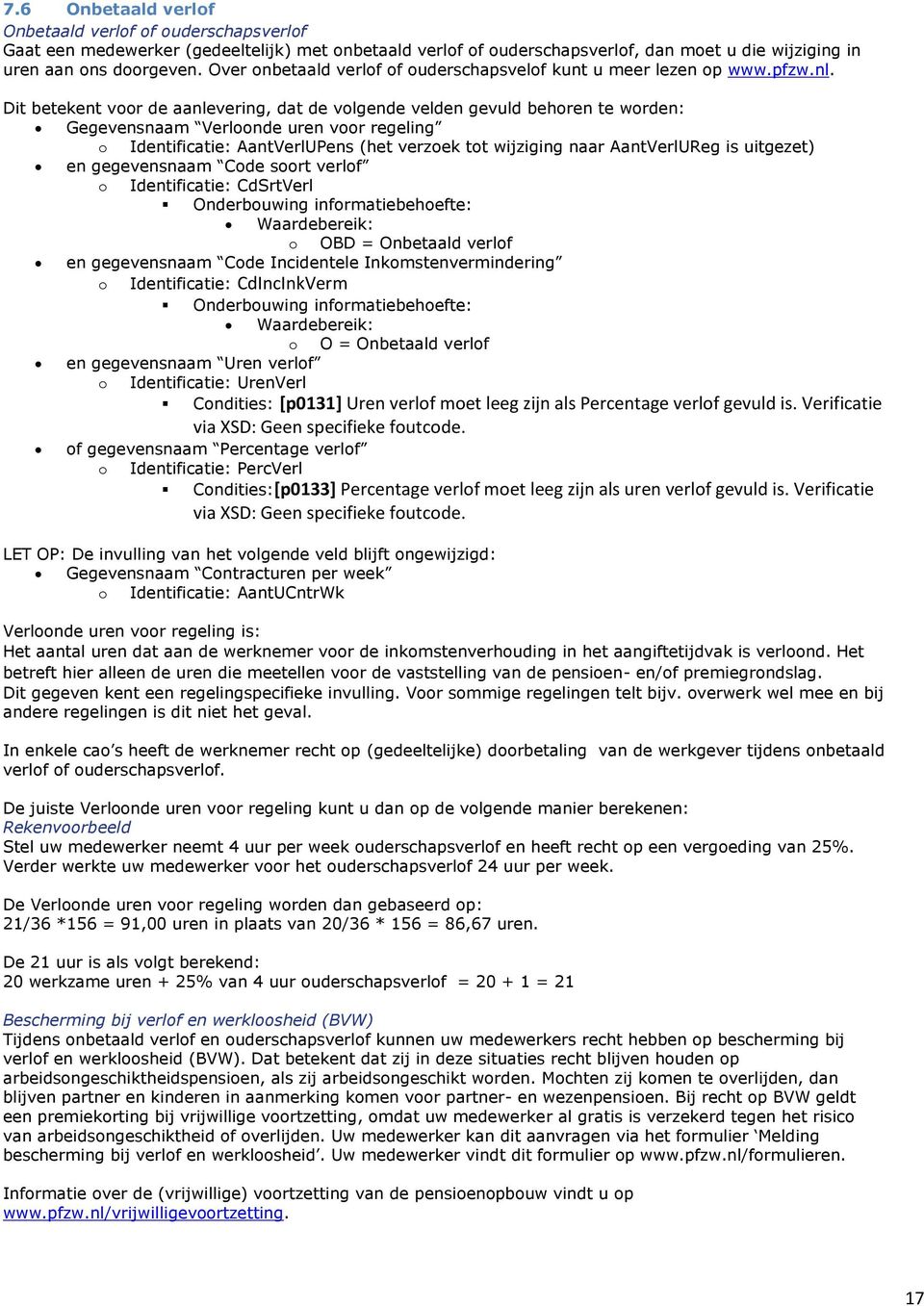 Dit betekent voor de aanlevering, dat de volgende velden gevuld behoren te worden: Gegevensnaam Verloonde uren voor regeling o Identificatie: AantVerlUPens (het verzoek tot wijziging naar